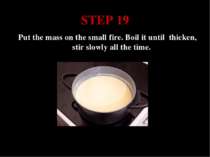 STEP 19 Put the mass on the small fire. Boil it until thicken, stir slowly al...