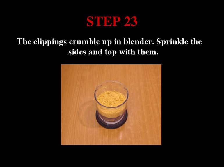STEP 23 The clippings crumble up in blender. Sprinkle the sides and top with ...