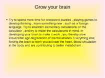 Grow your brain Try to spend more time for crossword puzzles , playing games ...