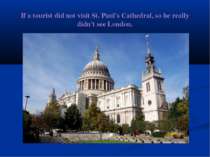 If a tourist did not visit St. Paul's Cathedral, so he really didn't see London.