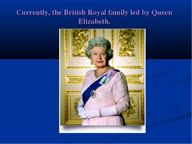 Currently, the British Royal family led by Queen Elizabeth.