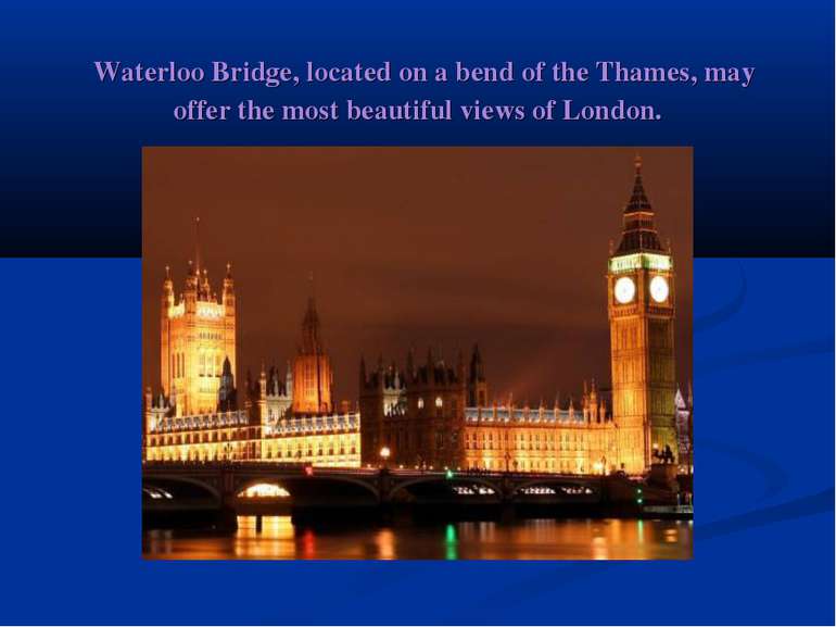 Waterloo Bridge, located on a bend of the Thames, may offer the most beautif...