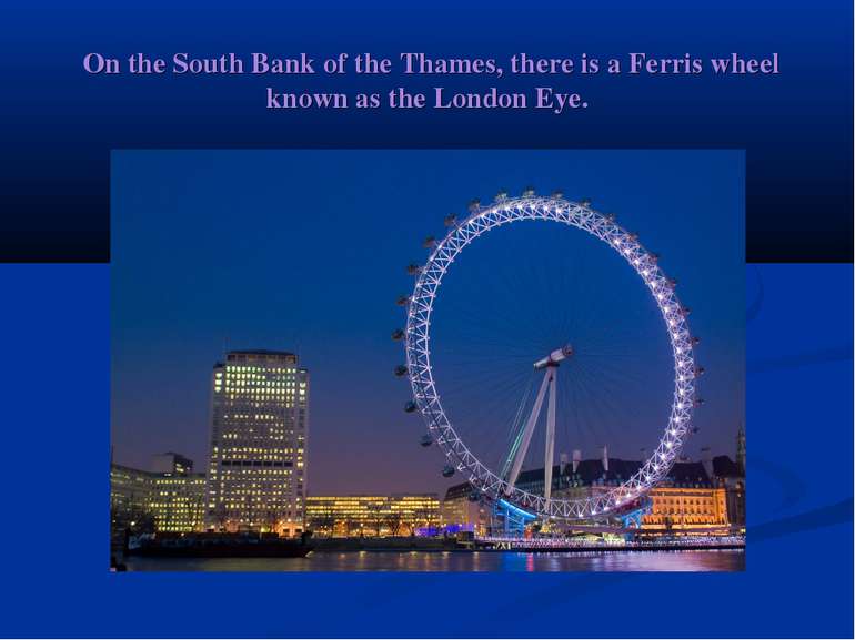 On the South Bank of the Thames, there is a Ferris wheel known as the London...