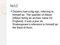№12 Dickens had a big ego, referring to himself as `The sparkler of Albion` (...