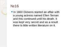 №16 In 1860 Dickens started an affair with a young actress named Ellen Ternan...