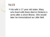 №19 His wife`s 17 year old sister, Mary who lived with them died in Dickens`s...