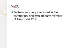 №20 Dickens was very interested in the paranormal and was an early member of ...
