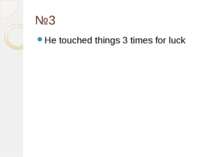 №3 He touched things 3 times for luck