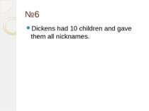 №6 Dickens had 10 children and gave them all nicknames.