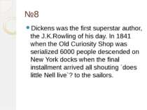 №8 Dickens was the first superstar author, the J.K.Rowling of his day. In 184...
