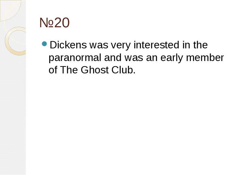 №20 Dickens was very interested in the paranormal and was an early member of ...