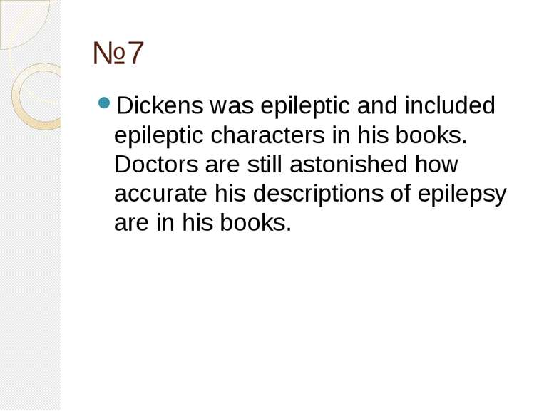 №7 Dickens was epileptic and included epileptic characters in his books. Doct...
