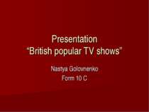 Presentation “British popular TV shows” Nastya Golovnenko Form 10 C