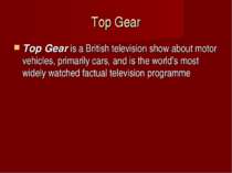 Top Gear Top Gear is a British television show about motor vehicles, primaril...