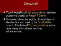 Torchwood Torchwood is a British science fiction television programme created...