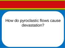 How do pyroclastic flows cause devastation?