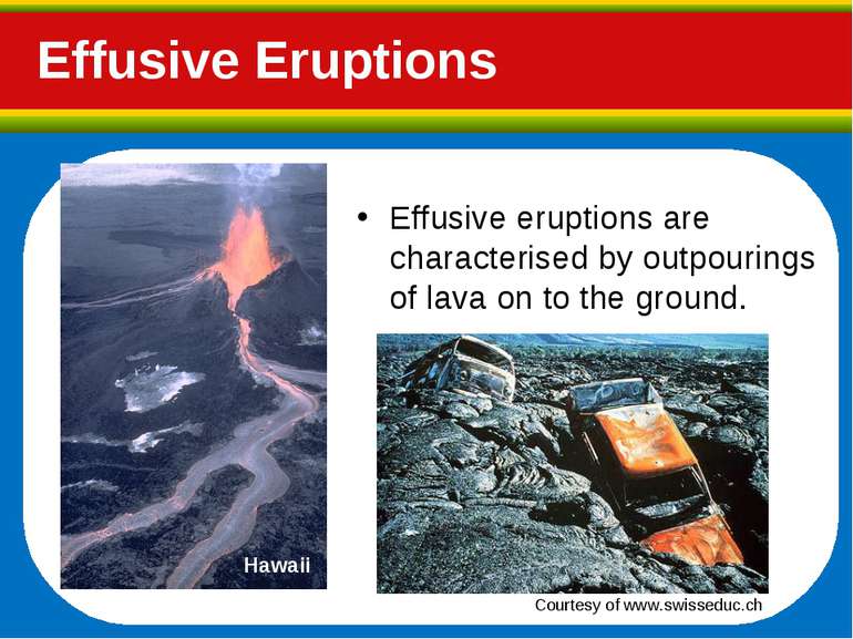 Effusive Eruptions Effusive eruptions are characterised by outpourings of lav...