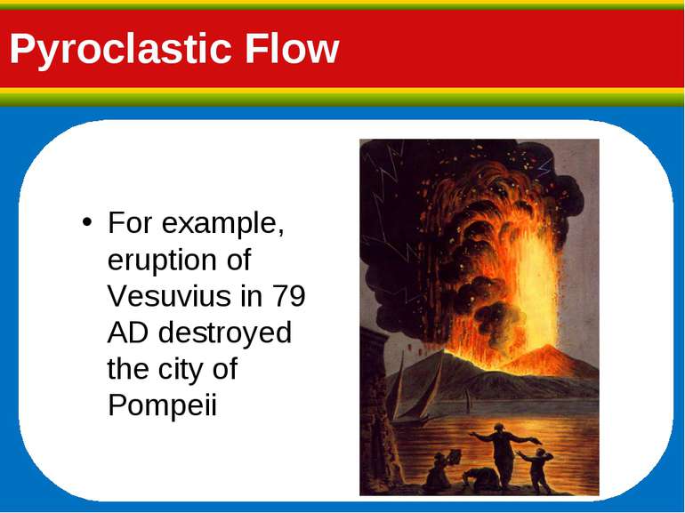 Pyroclastic Flow For example, eruption of Vesuvius in 79 AD destroyed the cit...
