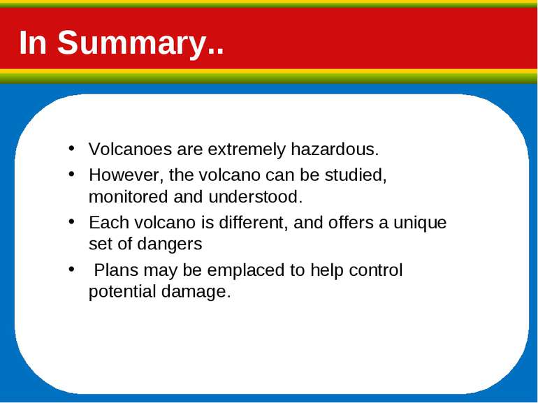 In Summary.. Volcanoes are extremely hazardous. However, the volcano can be s...