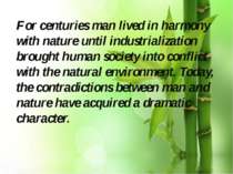 For centuries man lived in harmony with nature until industrialization brough...