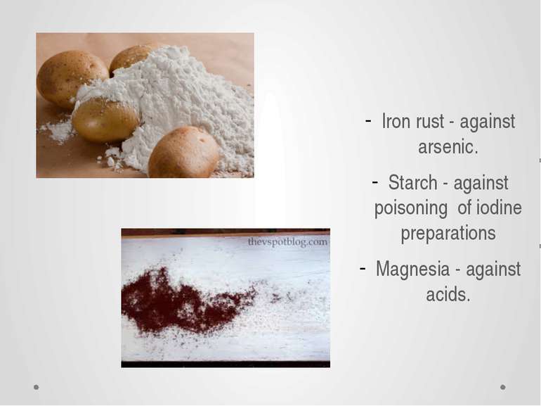 Iron rust - against arsenic. Starch - against poisoning of iodine preparation...