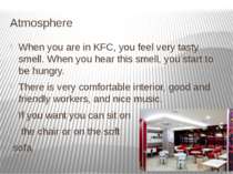 Atmosphere When you are in KFC, you feel very tasty smell. When you hear this...