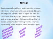 Blends are words formed from a word-group or two synonyms. In blends two ways...