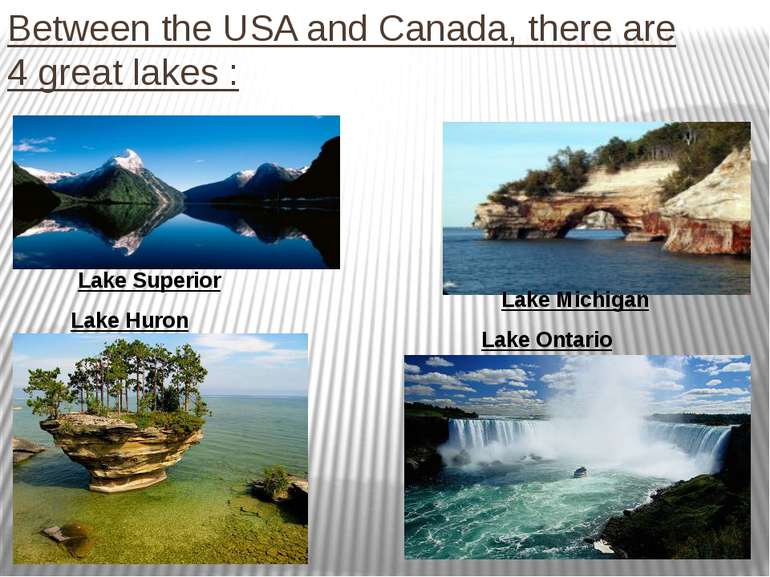 Between the USA and Canada, there are 4 great lakes : Lake Superior Lake Huro...
