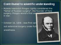 Contributed to scientific understanding Mykola Ivanovich Pirogov rightly cons...