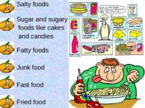 Salty foods Sugar and sugary foods like cakes and candies Fatty foods Junk fo...
