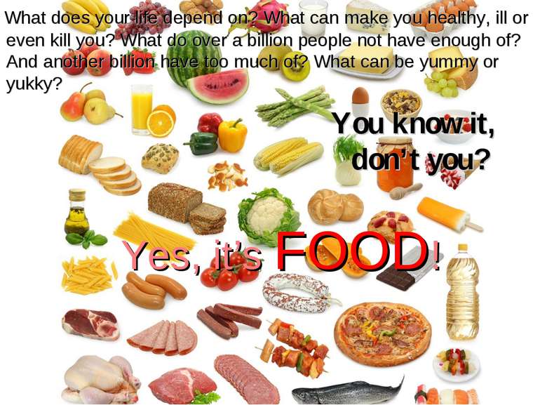 Yes, it’s FOOD! You know it, don’t you? What does your life depend on? What c...