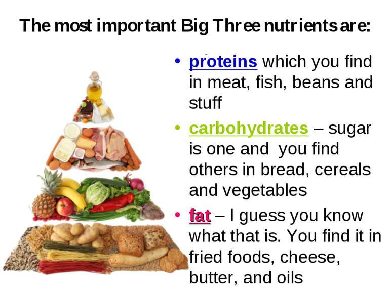 The most important Big Three nutrients are: proteins which you find in meat, ...