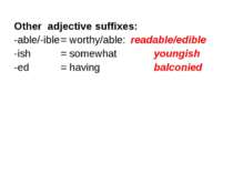Other adjective suffixes: -able/-ible = worthy/able: readable/edible -ish = s...