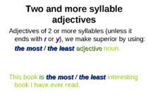 Two and more syllable adjectives Adjectives of 2 or more syllables (unless it...