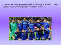 One of the most popular sports in Ukraine is football. Many people enjoy watc...