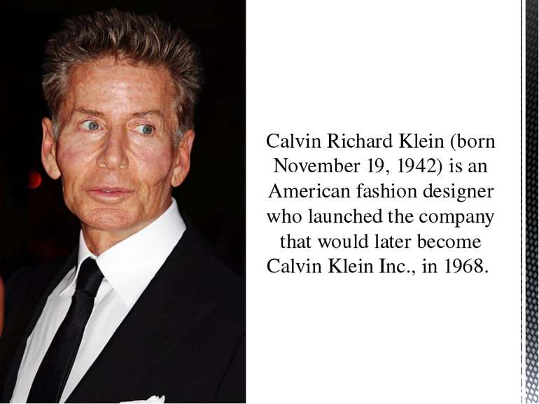 Calvin Richard Klein (born November 19, 1942) is an American fashion designer...