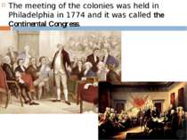 The meeting of the colonies was held in Philadelphia in 1774 and it was calle...