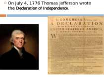 On July 4, 1776 Thomas Jefferson wrote the Declaration of Independence.