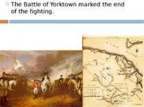 The Battle of Yorktown marked the end of the fighting.