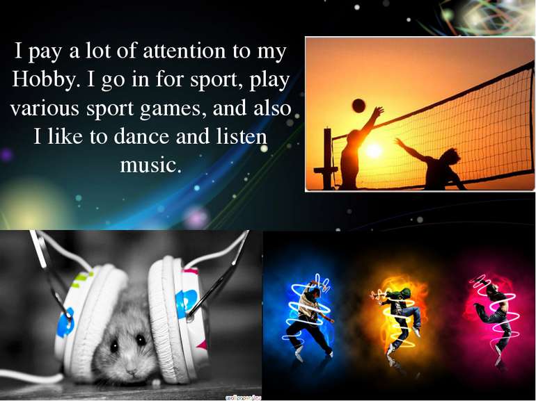 I pay a lot of attention to my Hobby. I go in for sport, play various sport g...