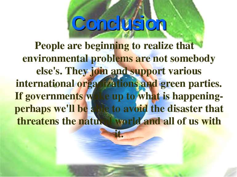 Conclusion People are beginning to realize that environmental problems are no...