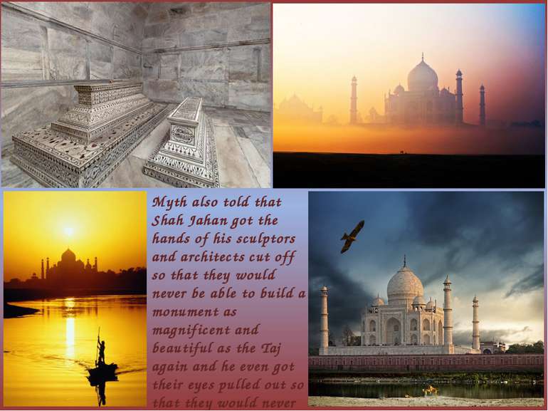Myth also told that Shah Jahan got the hands of his sculptors and architects ...