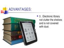 ADVANTAGES: 5 . Electronic library not clutter the shelves and is not covered...