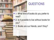 QUESTIONS 1. What kind of books do you prefer to read? 2. Is it possible to l...
