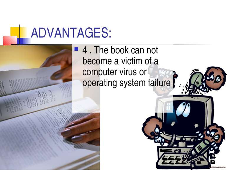 ADVANTAGES: 4 . The book can not become a victim of a computer virus or opera...