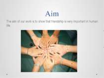 Aim The aim of our work is to show that friendship is very important in human...