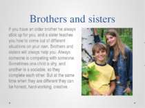 Brothers and sisters If you have an older brother he always stick up for you,...
