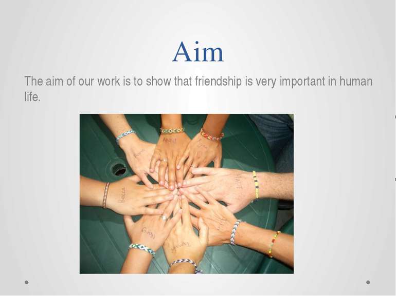 Aim The aim of our work is to show that friendship is very important in human...