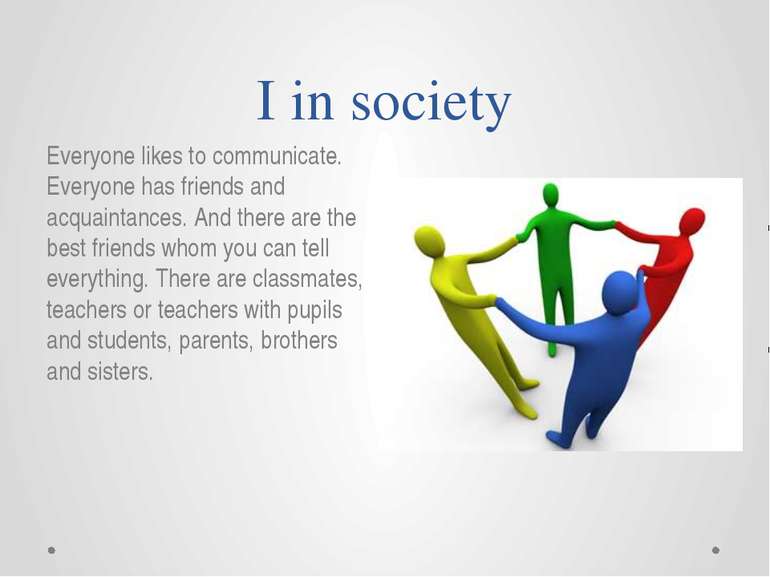 I in society Everyone likes to communicate. Everyone has friends and acquaint...