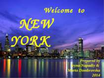 Welcome to NEW YORK Prepared by Iryna Napadiy & Marta Dombrovska 2014